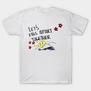 Lets Fall Apart Together T-Shirt